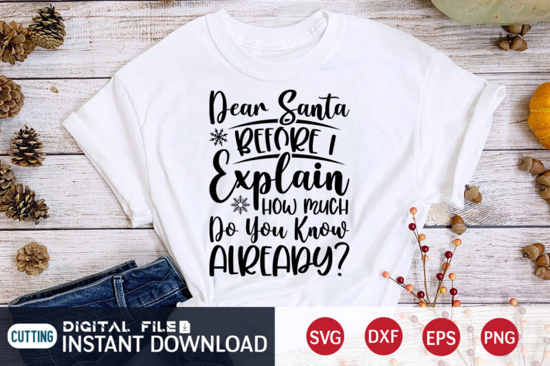 Dear Santa before I Explain how much do you know Already shirt, Christmas Santa SVG, Christmas Svg, Christmas T-Shirt, Christmas SVG Shirt Print Template, svg, Merry Christmas svg, Christmas Vector,