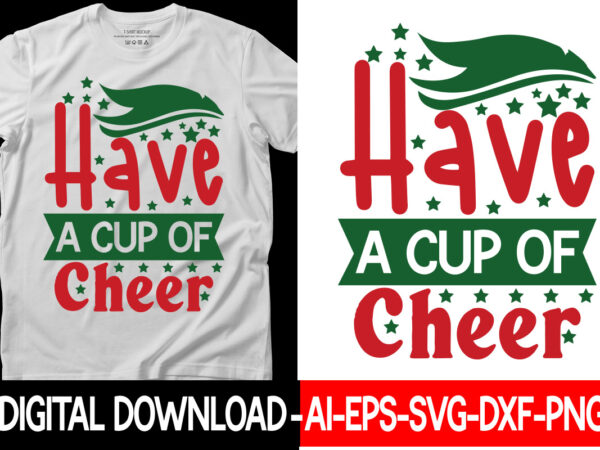 Have a cup of cheer vector t-shirt design,christmas svg bundle, winter svg, funny christmas svg, winter quotes svg, winter sayings svg, holiday svg, christmas sayings quotes christmas bundle svg, christmas