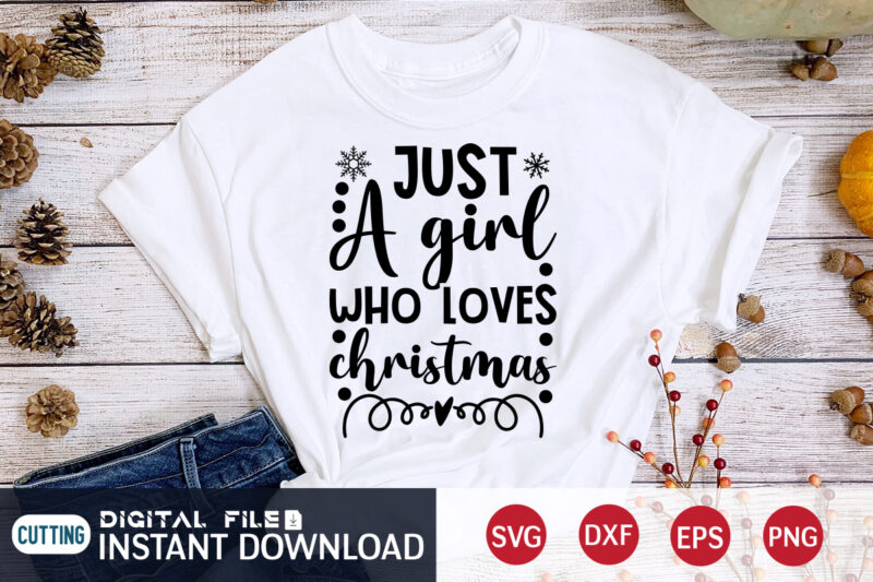 Just a Girl who Loves Christmas shirt, Christmas Girl SVG, Christmas Svg, Christmas T-Shirt, Christmas SVG Shirt Print Template, svg, Merry Christmas svg, Christmas Vector, Christmas Sublimation Design, Christmas Cut