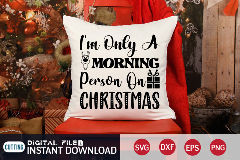 I'm only a Morning Person on Christmas Shirt, Morning Christmas SVG, Christmas Svg, Christmas T-Shirt, Christmas SVG Shirt Print Template, svg, Merry Christmas svg, Christmas Vector, Christmas Sublimation Design, Christmas