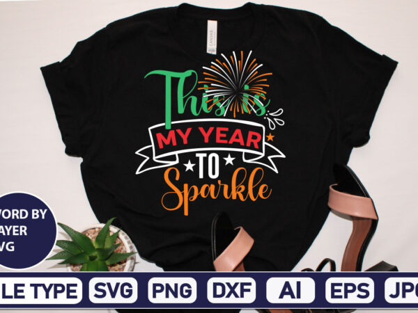 This is my year to sparkle happy new year svg bundle,2023 new year svg, 2023 new year svg bundle, new year svg, happy new year svg, chinese new year svg, t shirt designs for sale