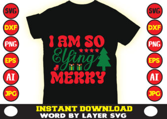 I Am So Elfing Merry christmas t-shirt design t-shirt design mega bundle a bundle of joy nativity a svg ai among us cricut among us cricut free among us cricut