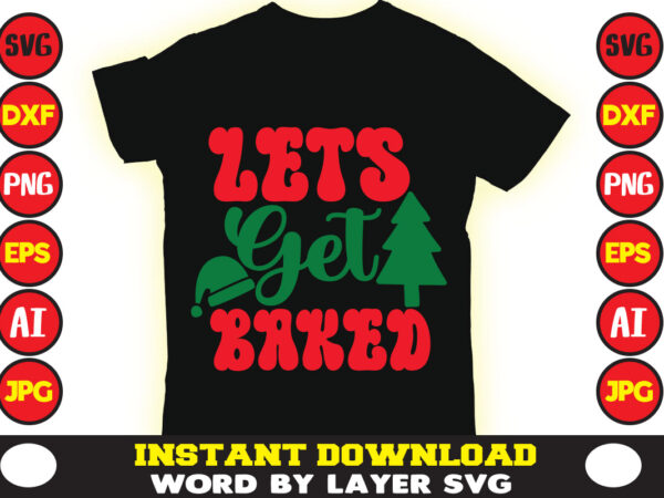 Lets get baked christmas t-shirt design t-shirt design mega bundle a bundle of joy nativity a svg ai among us cricut among us cricut free among us cricut svg free