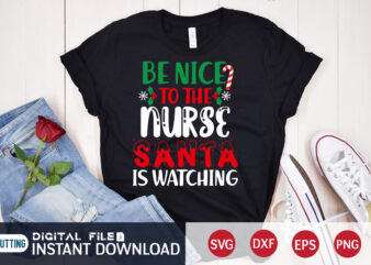 Be Nice to the Nurse Santa is watching T shirt, Santa Christmas svg, Christmas Svg, Christmas T-Shirt, Christmas SVG Shirt Print Template, svg, Merry Christmas svg, Christmas Vector, Christmas Sublimation