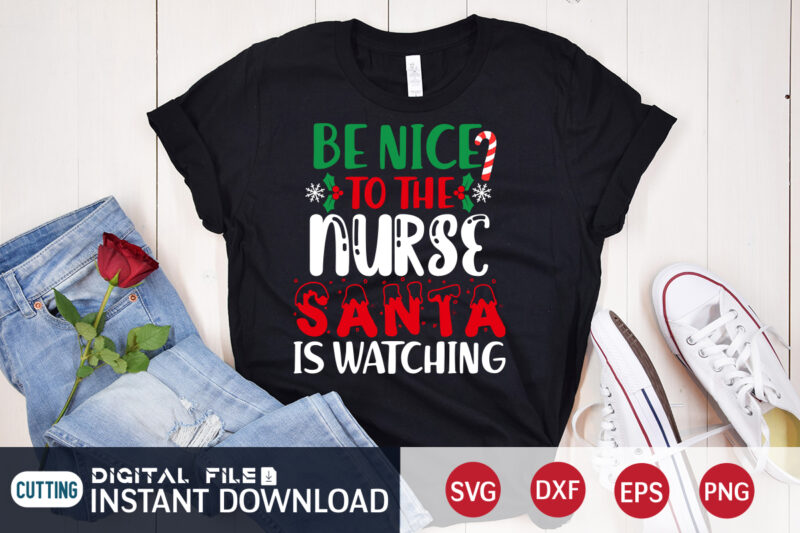 Be Nice to the Nurse Santa is watching T shirt, Santa Christmas svg, Christmas Svg, Christmas T-Shirt, Christmas SVG Shirt Print Template, svg, Merry Christmas svg, Christmas Vector, Christmas Sublimation