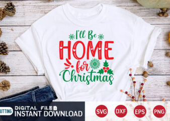I’ll be Home for Christmas shirt, Christmas Svg, Christmas T-Shirt, Christmas SVG Shirt Print Template, svg, Merry Christmas svg, Christmas Vector, Christmas Sublimation Design, Christmas Cut File