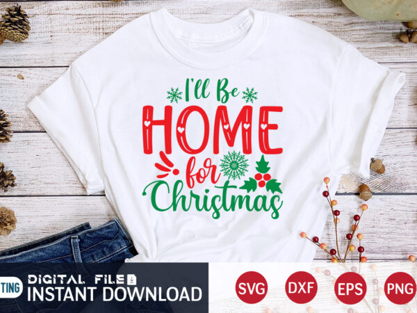 I’ll be home for christmas shirt, christmas svg, christmas t-shirt, christmas svg shirt print template, svg, merry christmas svg, christmas vector, christmas sublimation design, christmas cut file