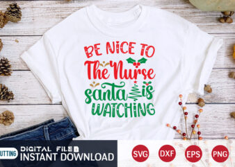 Be Nice to the Nurse Santa is watching T shirt, Santa Christmas svg, Christmas Svg, Christmas T-Shirt, Christmas SVG Shirt Print Template, svg, Merry Christmas svg, Christmas Vector, Christmas Sublimation