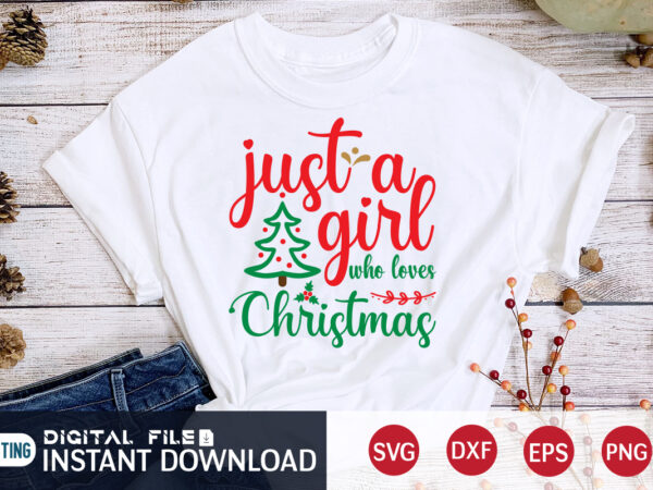 Just a girl who loves christmas shirt, christmas girl svg, christmas svg, christmas t-shirt, christmas svg shirt print template, svg, merry christmas svg, christmas vector, christmas sublimation design, christmas cut