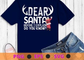 Funny Christmas Shirts Dear Santa I Can Explain T-Shirt design svg, Christmas, santa, dear