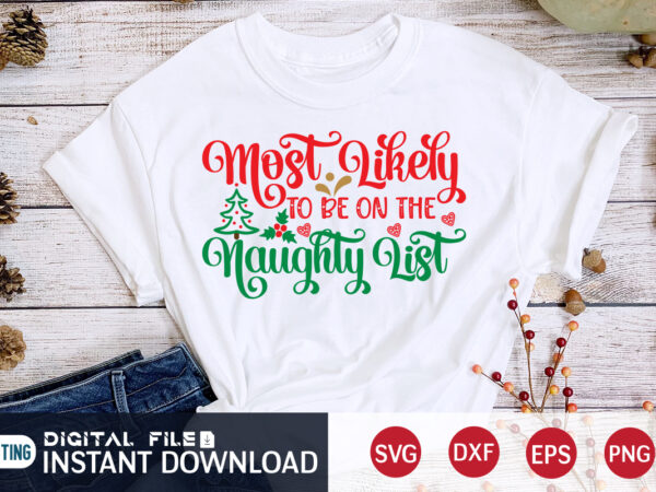 Most likely to be on the naughty list shirt, christmas cheer svg, christmas svg, christmas t-shirt, christmas svg shirt print template, svg, merry christmas svg, christmas vector, christmas sublimation design, Most likely to be on the naughty list shirt, christmas cheer svg, christmas svg, christmas t-shirt, christmas svg shirt print template, svg, merry christmas svg, christmas vector, christmas sublimation design,