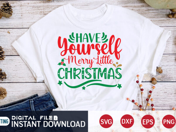 Have yourself merry little christmas shirt, merry christmas, christmas svg, christmas t-shirt, christmas svg shirt print template, svg, merry christmas svg, christmas vector, christmas sublimation design, christmas cut file