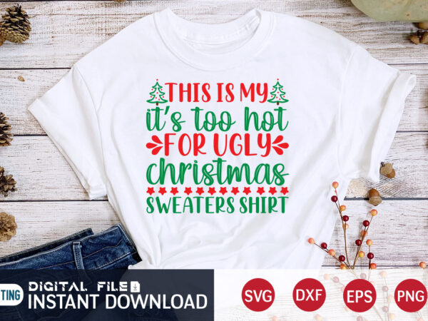 This is my it’s too hot for ugly christmas sweaters shirt, christmas sweaters svg, christmas svg, christmas t-shirt, christmas svg shirt print template, svg, merry christmas svg, christmas vector, christmas