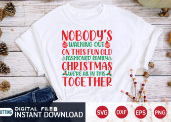 Nobody’s walking out on this Fun OLD Fashioned Family Christmas we’re all in this Together shirt, Christmas Family Svg, Christmas Svg, Christmas T-Shirt, Christmas SVG Shirt Print Template, svg, Merry Christmas svg, Christmas Vector, Christmas Sublimation Design, Christmas Cut File