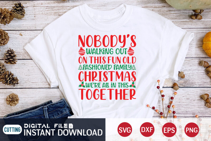 Nobody's walking out on this Fun OLD Fashioned Family Christmas we're all in this Together shirt, Christmas Family Svg, Christmas Svg, Christmas T-Shirt, Christmas SVG Shirt Print Template, svg, Merry