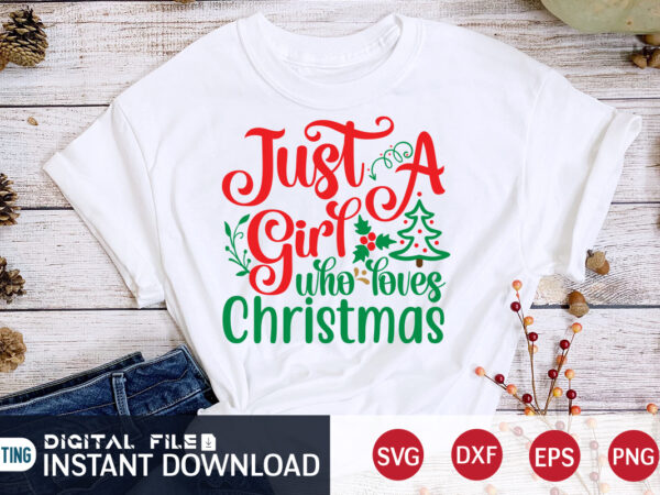 Just a girl who loves christmas shirt, christmas girl svg, christmas svg, christmas t-shirt, christmas svg shirt print template, svg, merry christmas svg, christmas vector, christmas sublimation design, christmas cut