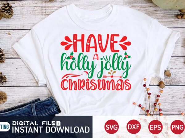 Have a holly jolly christmas shirt, merry christmas, christmas svg, christmas t-shirt, christmas svg shirt print template, svg, merry christmas svg, christmas vector, christmas sublimation design, christmas cut file