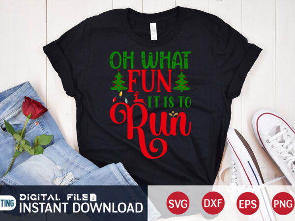 Oh what fun it is to run shirt, christmas fun svg, christmas svg, christmas t-shirt, christmas svg shirt print template, svg, merry christmas svg, christmas vector, christmas sublimation design, christmas