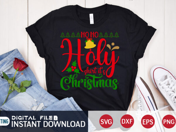 Ho ho holy shirt it’s christmas shirt, christmas svg, christmas t-shirt, christmas svg shirt print template, svg, merry christmas svg, christmas vector, christmas sublimation design, christmas cut file