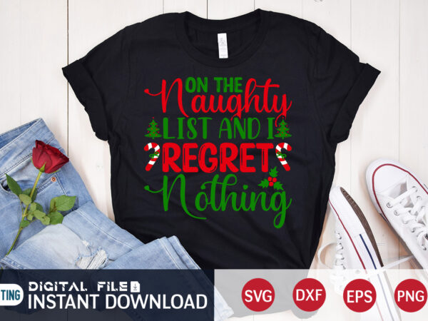 On the naughty list and i regret nothing shirt, christmas naughty svg, christmas svg, christmas t-shirt, christmas svg shirt print template, svg, merry christmas svg, christmas vector, christmas sublimation design,