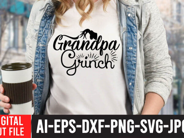 Grandpa grinch t-shirt design , grandpa grinch svg cut file ,grinch christmas svg bundle, grinch clipart png, the grinch svg bundle, grinch hand svg, grinch face svg, grinch christmas svg,