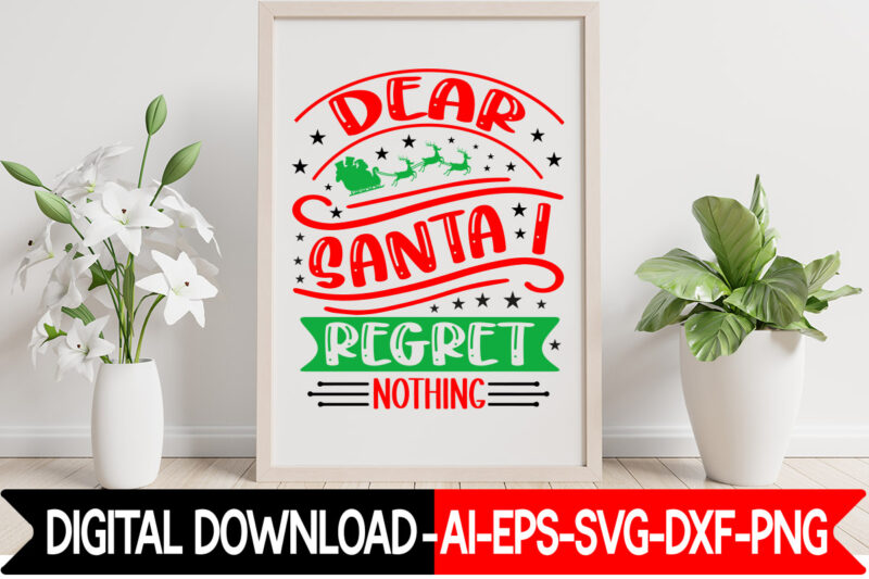 Dear Santa I Regret Nothing vector t-shirt design,Christmas SVG Bundle, Winter Svg, Funny Christmas Svg, Winter Quotes Svg, Winter Sayings Svg, Holiday Svg, Christmas Sayings Quotes Christmas Bundle Svg, Christmas
