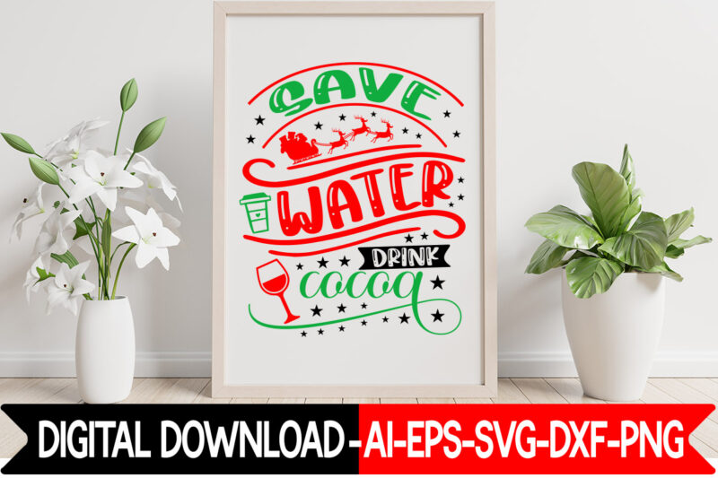 Save Water Drink Cocoa vector t-shirt design,Christmas SVG Bundle, Winter Svg, Funny Christmas Svg, Winter Quotes Svg, Winter Sayings Svg, Holiday Svg, Christmas Sayings Quotes Christmas Bundle Svg, Christmas Quote
