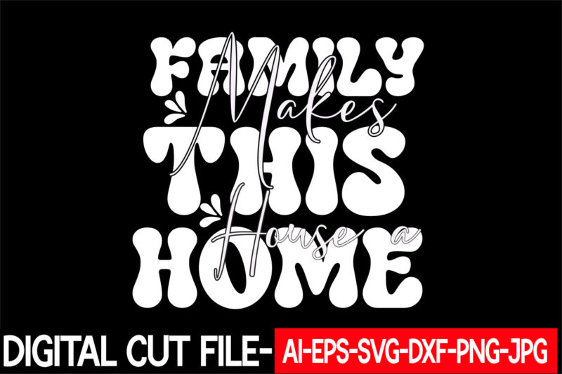 Family Makes This House a Home vector t-shirt design