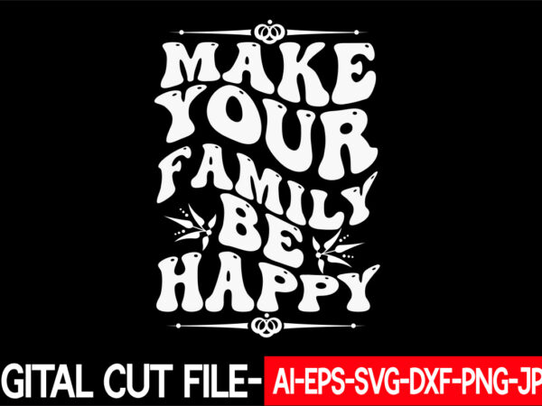 Make your family be happy vector t-shirt design