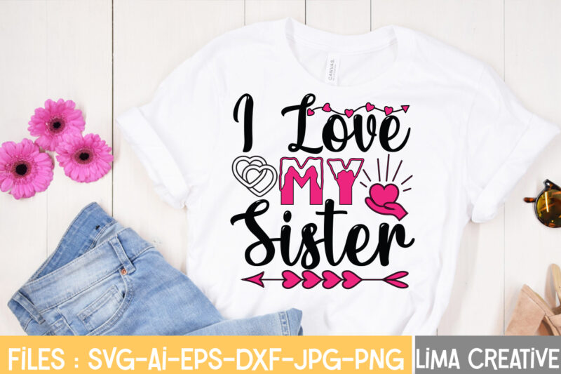 I Love My Sister T-shirt Design,Valentine svg bundle, Valentines day svg bundle, Love Svg, Valentine Bundle, Valentine svg, Valentine Quote svg Bundle, clipart, cricut Valentine svg bundle, Valentines day svg
