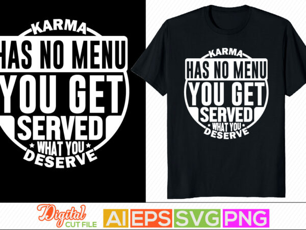 Karma has no menu you get served what you deserve typography lettering t shirt, inspire quote, success life inspirational saying tees