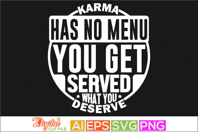 karma has no menu you get served what you deserve typography lettering t shirt, inspire quote, success life inspirational saying tees