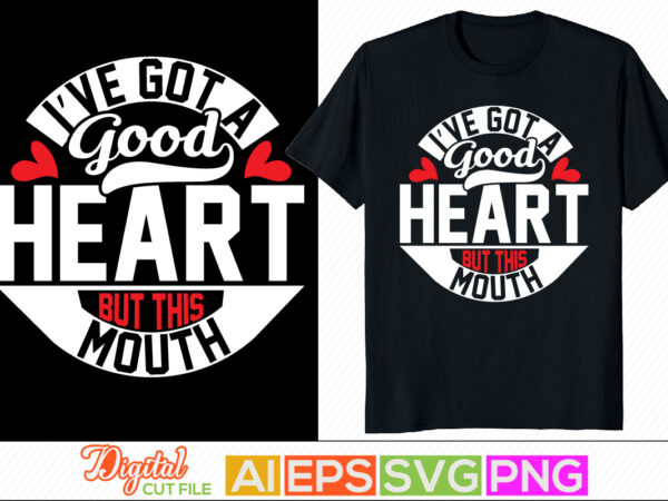I’ve got a good heart but this mouth typography lettering greeting tees, happy valentine day, heart love best friend gift, valentine day saying shirt t shirt design for sale
