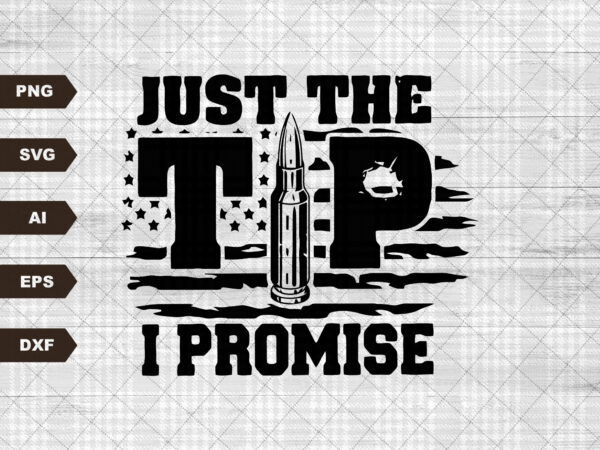 Just the tip i promise svg second amendment sublimation patriotic print design america eps usa gun rights heat press