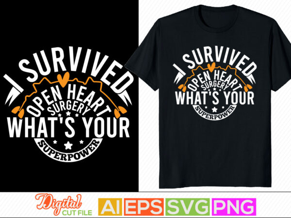 I survived open heart surgery what’s your superpower lettering design, heart love, nursing life tee design, nurse greeting template