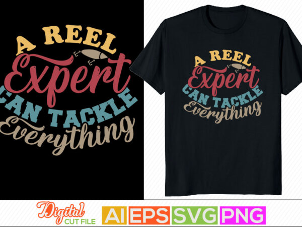 A reel expert can tackle everything, sport life, rod fish funny fishing design, reel man fishing lover greeting design