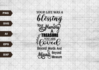 Your Life Was A Blessing Your Memory A Treasure, In Memory, Funeral, Loved one, Memorial SVG, Digital