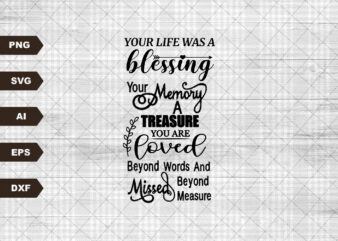 Your life was a blessing your memory a treasure, in memory, funeral, loved one, memorial svg, digital