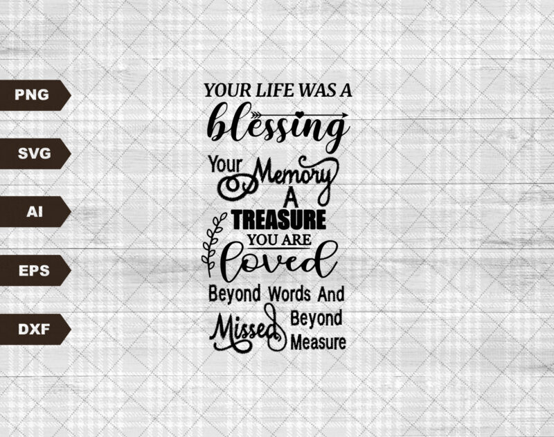 Your Life Was A Blessing Your Memory A Treasure, In Memory, Funeral, Loved one, Memorial SVG, Digital