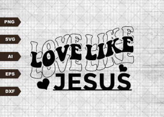 Love Like Jesus SVG PNG PDF, Christian Svg, Religious Svg, Faith Svg, Jesus Svg, Bible Quote Svg, Love Svg, Be Kind Svg, Valentines Svg