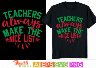 teachers always make the nice list typography vintage style design, happy new year holiday event, christmas custom tee clothing