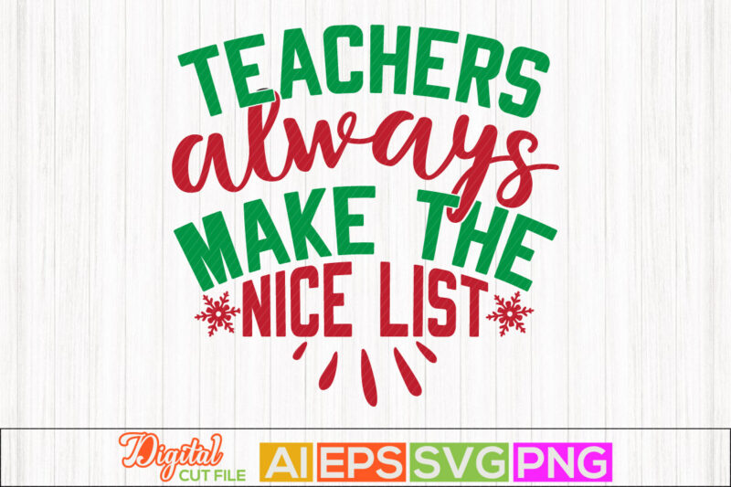 teachers always make the nice list typography vintage style design, happy new year holiday event, christmas custom tee clothing