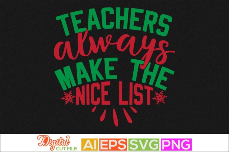 teachers always make the nice list typography vintage style design, happy new year holiday event, christmas custom tee clothing
