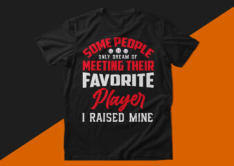 Some people only dream for meeting their favorite player i raised mine baseball t shirt design