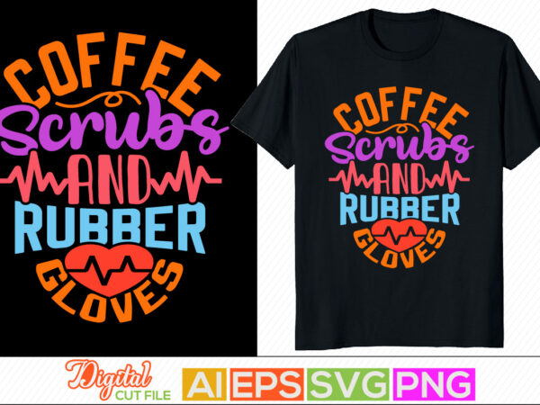 Coffee scrubs and rubber gloves lettering design, happy nurse day quote, nursing life, heart love nursing typography vintage style design