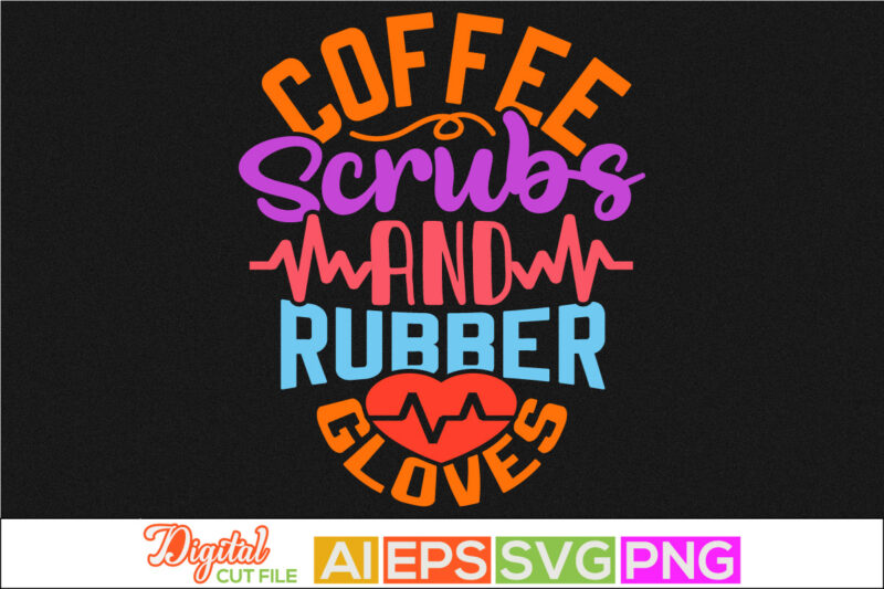 coffee scrubs and rubber gloves lettering design, happy nurse day quote, nursing life, heart love nursing typography vintage style design