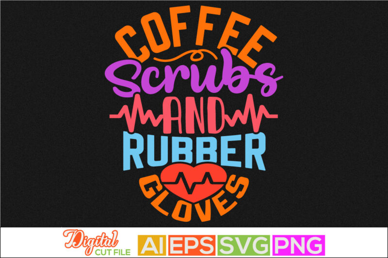 coffee scrubs and rubber gloves lettering design, happy nurse day quote, nursing life, heart love nursing typography vintage style design