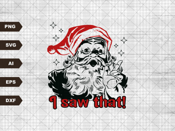 Santa i saw that funny vintage retro christmas transparent svg t shirt template vector