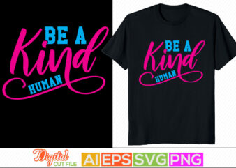 be a kind human graphic shirt, motivational and inspirational quote, human rights christian typography greeting template