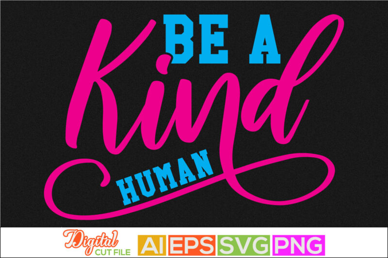 be a kind human graphic shirt, motivational and inspirational quote, human rights christian typography greeting template